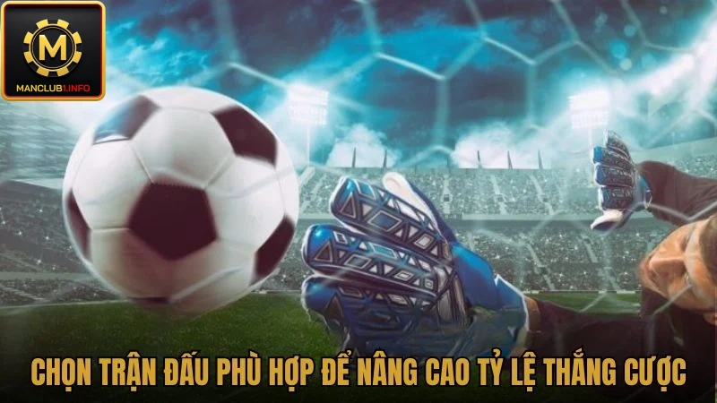 Kinh nghiệm chọn trận đấu phù hợp để nâng cao tỷ lệ thắng cược